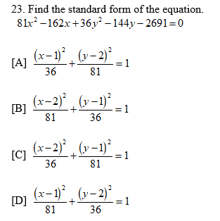 23. Find the standard form of the equation.
81x -162x+36y² – 144y – 2691=0
(x-1)° , (v- 2)*
[A]
= 1
36
81
(x-2), (v–1)°
[B]
=1
81
36
(x-2)* , (v-1)*
[C]
36
- 1
81
(x-1)° ¸ (v-2)" -1
[D]
81
36

