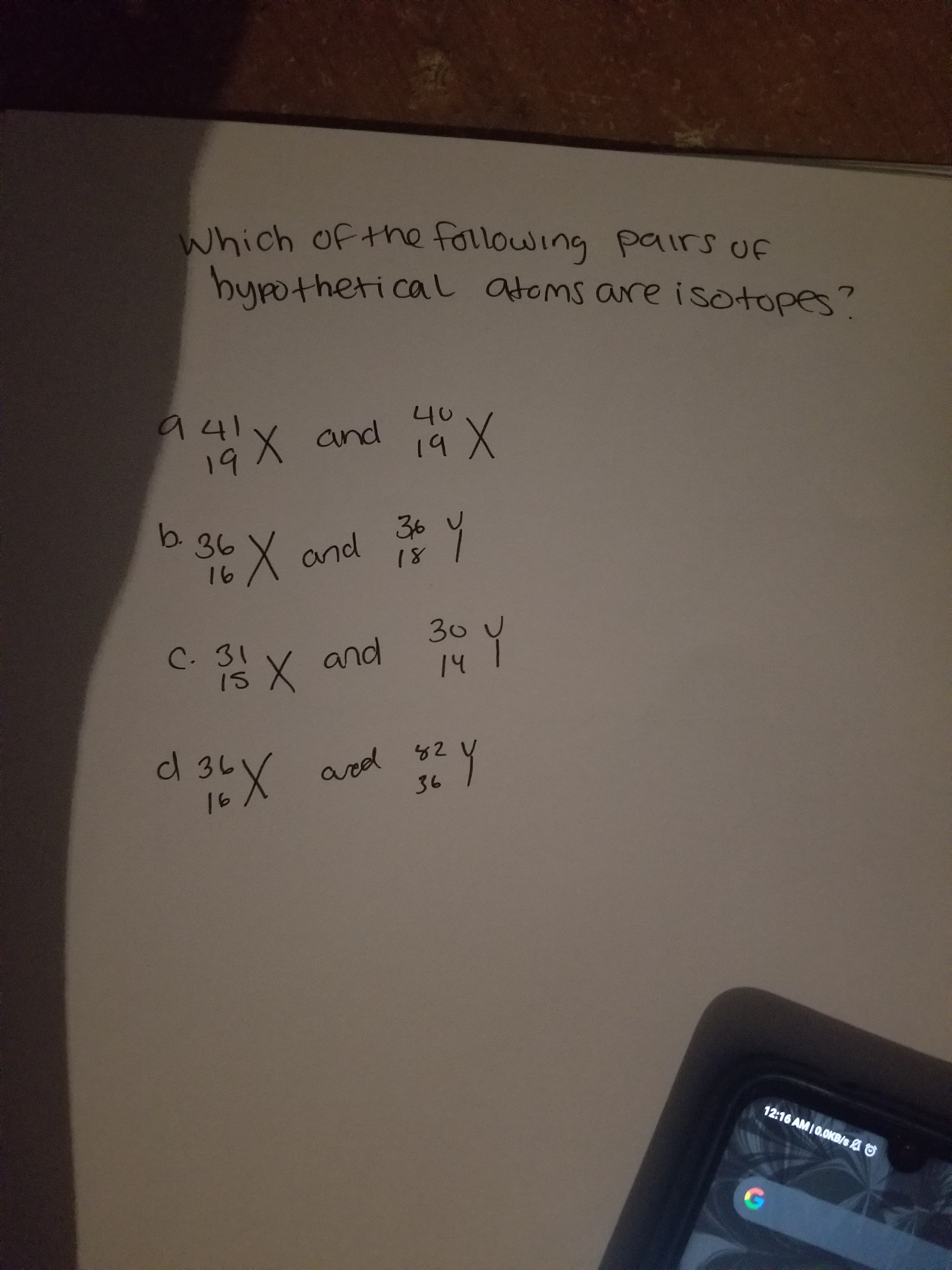 Which of the tollowing pairs uf
bupothetical atoms are isotopes?
9 41
19 X
40
aX and 14 X
b.
36
36
and
18
16
304
C. 3! x and Y
15 X
14
IS
d 36
X.
ard 82
36
16
