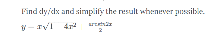 Find dy/dx and simplify the result whenever possible.
y = x/1 – 4x2 +
arcsin2x
2
-
