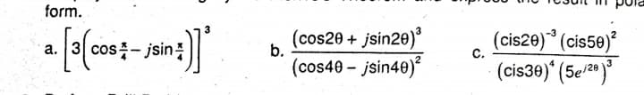 form.
(cos20 + jsin20)
(cis20) (cis50)
(cis30)* (5e/2)
cos증-jsin
증
b.
а.
C.
(cos40 - jsin40)
