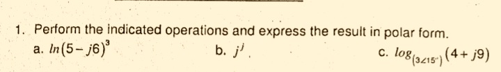 1. Perform the indicated operations and express the result in polar form.
In (5- j6)
b. j'.
а.
C. log(3415") (4+ j9)
