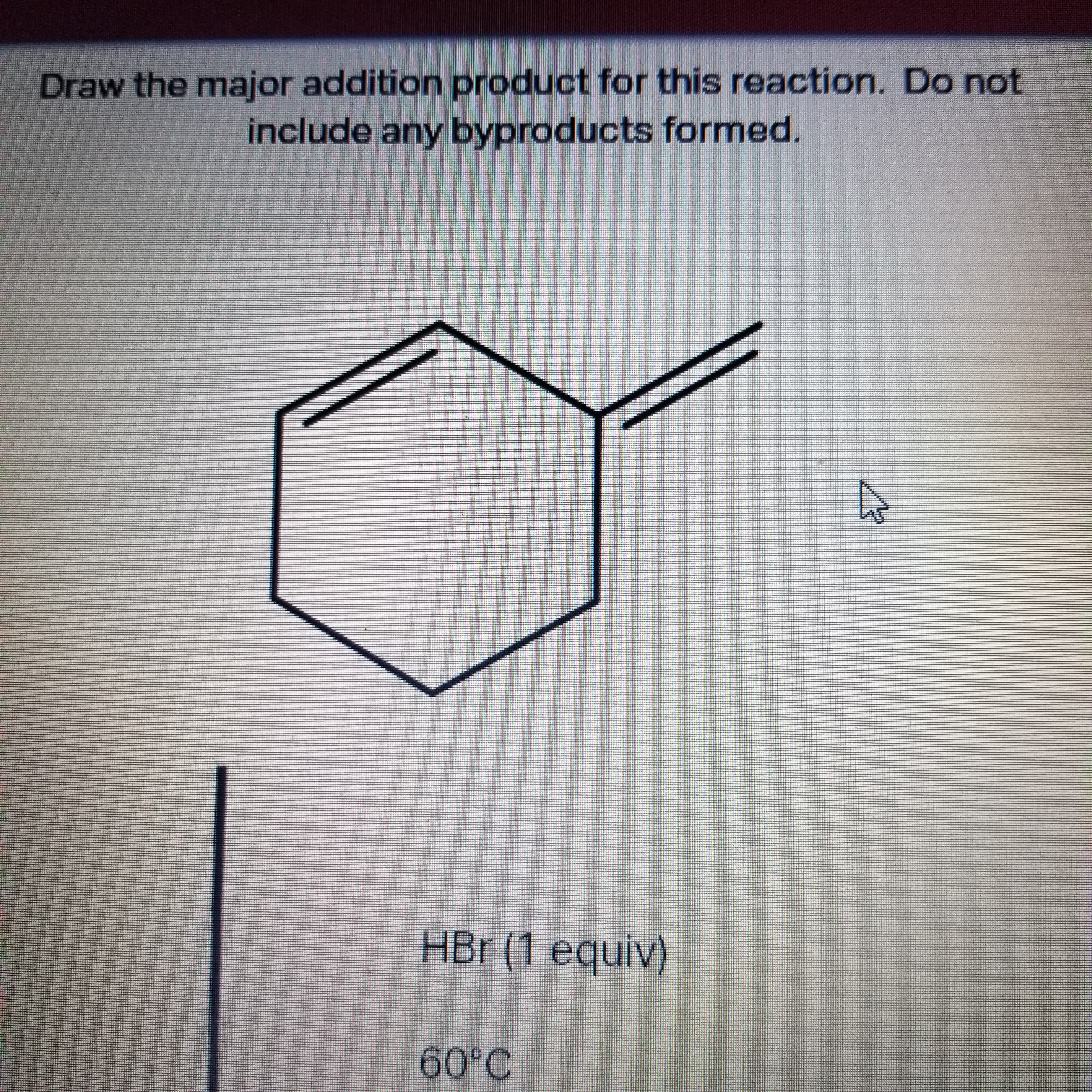 Draw the major addition product for this reaction. Do not
include any byproducts formed.
(Ainba
