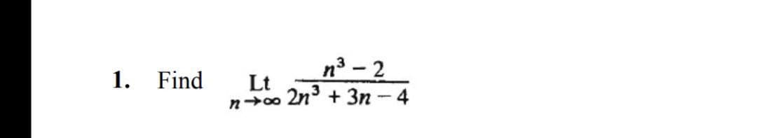 n3 - 2
Lt
1.
Find
n+0 2n' + 3n - 4
