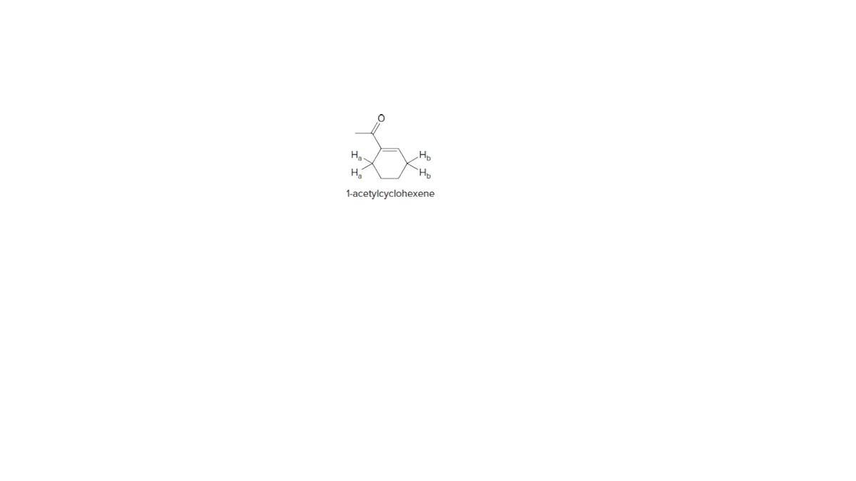 Ha
H
1-acetylcyclohexene
