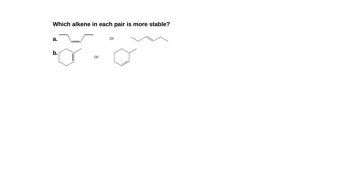 Which alkene in each pair is more stable?
а.
or
b.
or
