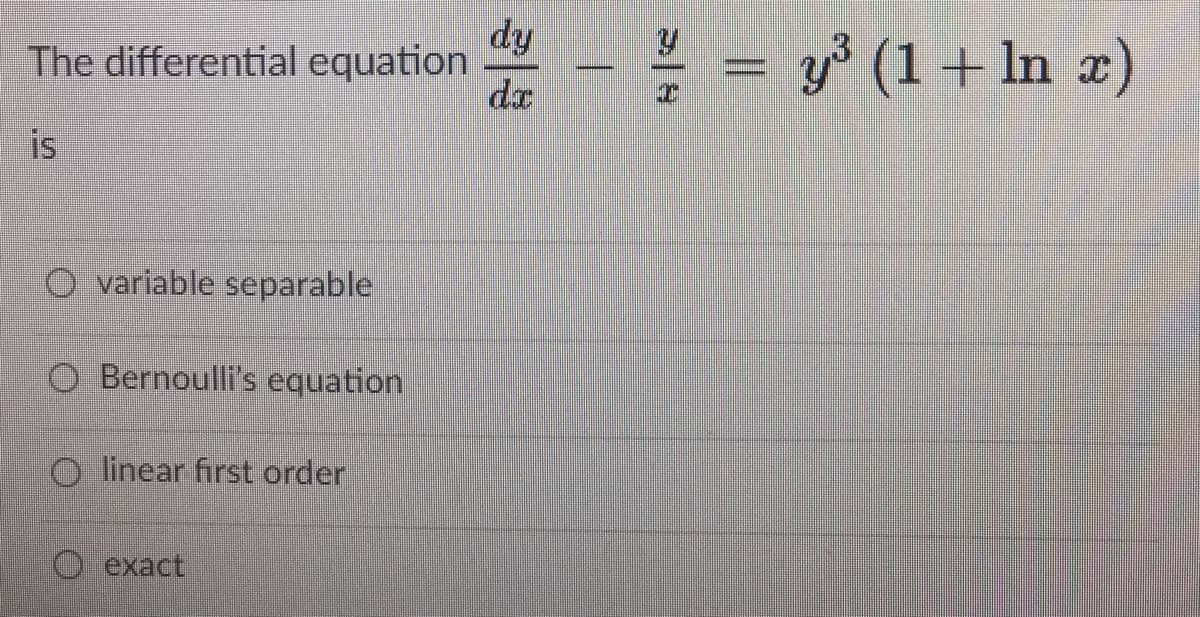 dy
The differential equation
dx
= y' (1+ ln æ)
is
O variable separable
O Bernoulli's equation
O linear first order
exact
