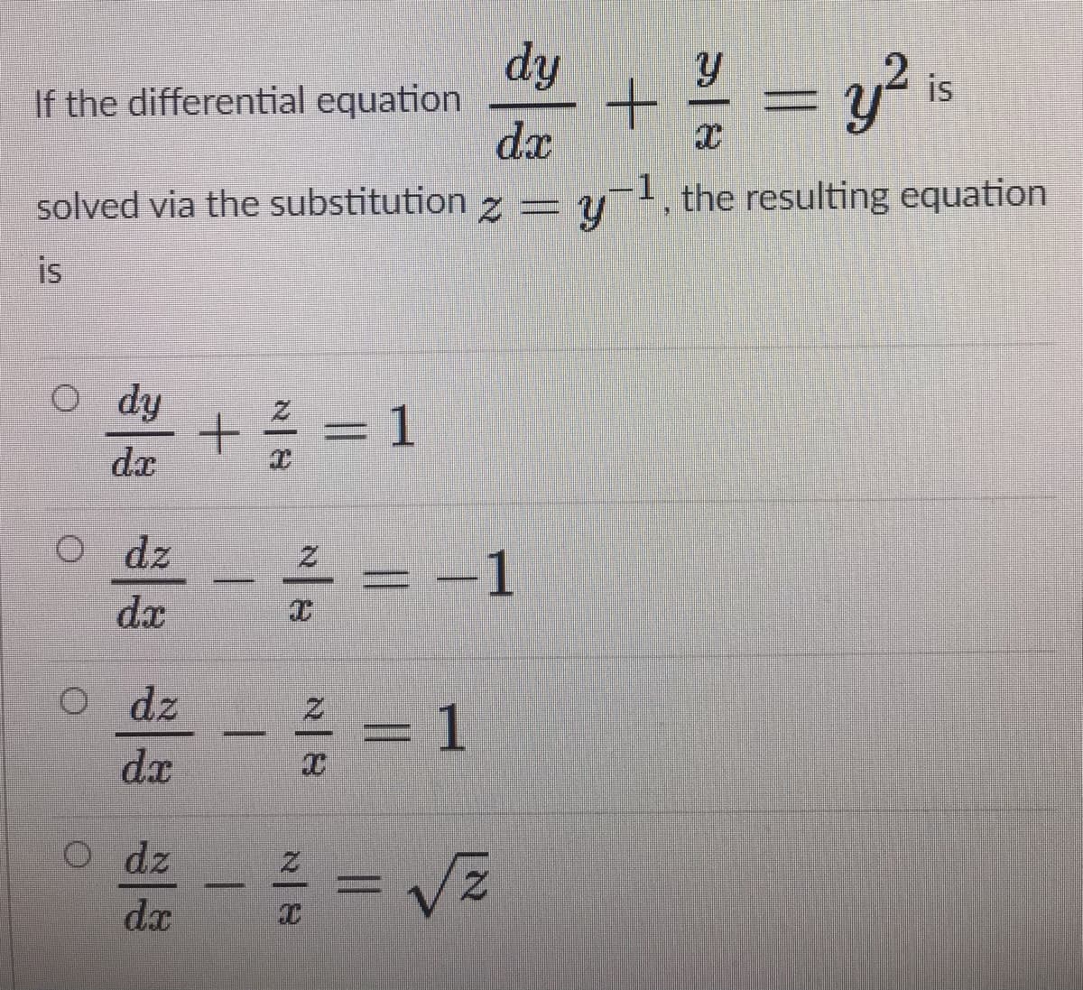 dy
If the differential equation
dx
1
solved via the substitution z =
is
the resulting equation
is
O dy
=D1
O dz
1
dx
o dz
3D1
dx
O dz
dx
9一2
