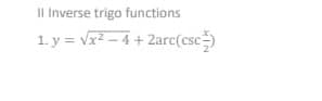 Il Inverse trigo functions
1.y = √x² - 4 + 2arc(csc)