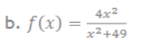 b. f(x) =
4x²
x²+49