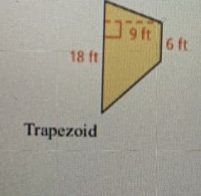 9 ft
6 ft
18 ft
Trapezoid
