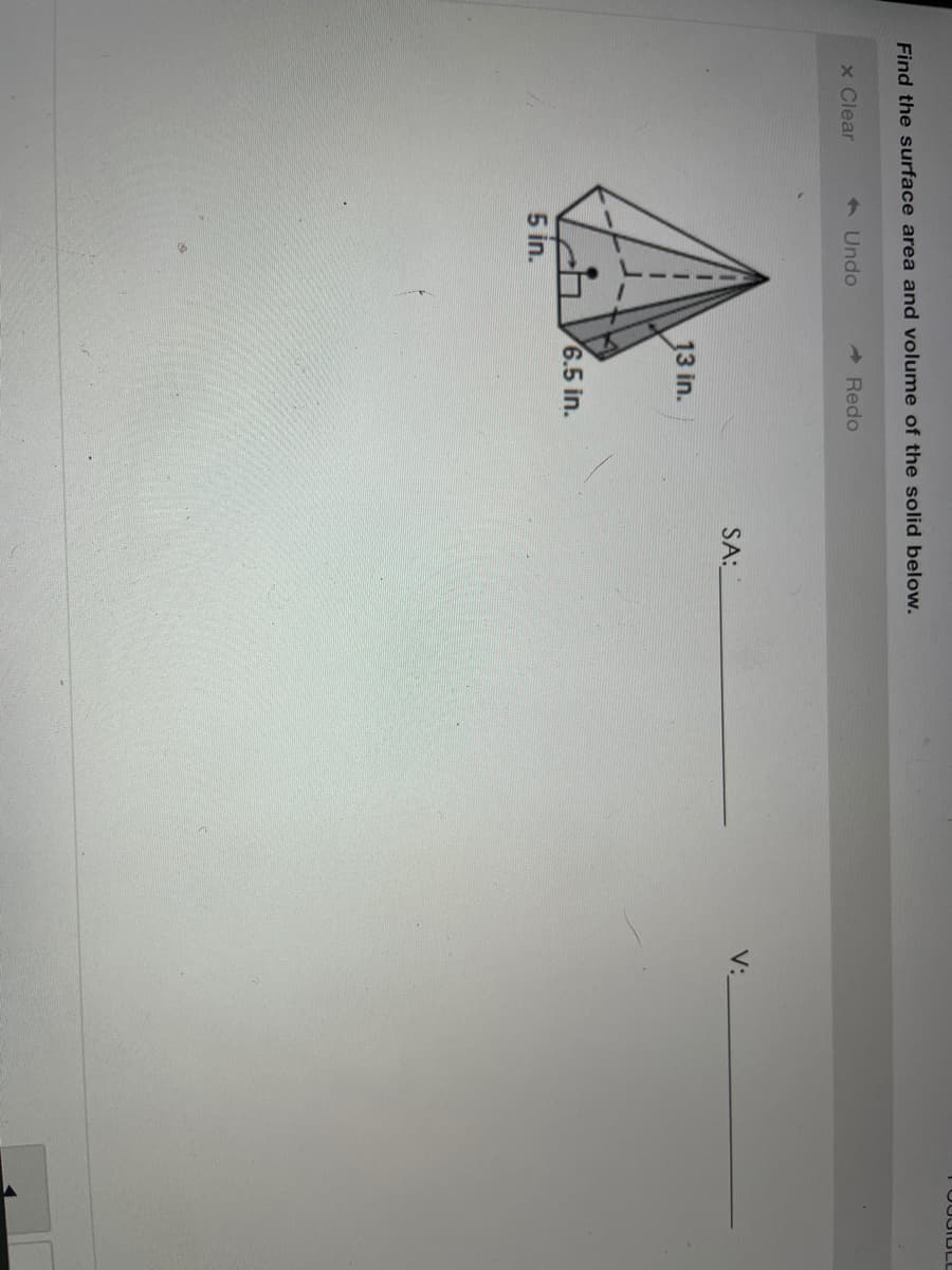 Find the surface area and volume of the solid below.
x Clear
< Undo
- Redo
SA:
V:
13 in.
6.5 in.
5 in.
