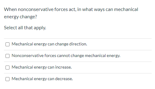 When nonconservative forces act, in what ways can mechanical
energy change?
