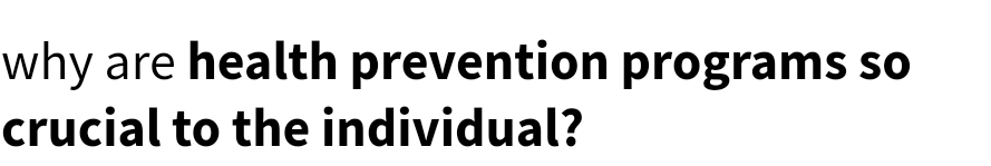 why are health prevention programs so
crucial to the individual?
