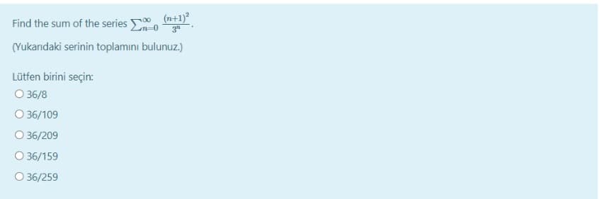 Find the sum of the series o
(n+1)²
(Yukandaki serinin toplamını bulunuz.)
Lütfen birini seçin:
O 36/8
O 36/109
O 36/209
O 36/159
36/259
