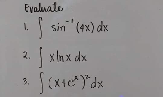 Evaluate
S
- 1
1.
sin (4x) dx
2.
| x In x dx
(xte*)*dx
3.
