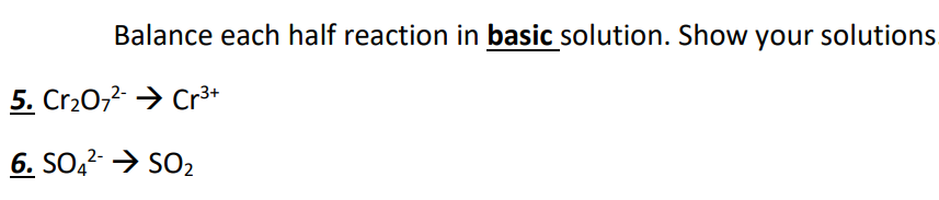 Balance each half reaction in basic solution. Show your solutions.
5. Cr20,2 → Cr3+
6. SO,? → SO2
