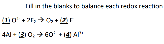 Fill in the blanks to balance each redox reaction
(1) O² + 2F2 → 02 + (2) F
4Al + (3) O2 →
602- + (4) Al3+

