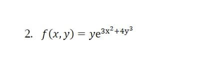 2. f(x, y) = ye3x²+4y³
