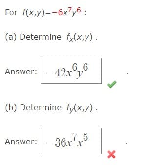 For f(x,y)=-6x7y6:
(a) Determine fy(x,y).
6 6
Answer: -42r,6
(b) Determine fy(x,y).
7 5
Answer: -36x'x
