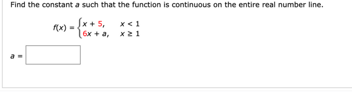 Find the constant a such that the function is continuous on the entire real number line.
Sx + 5,
x < 1
x 2 1
f(x)
бх + а,
a =

