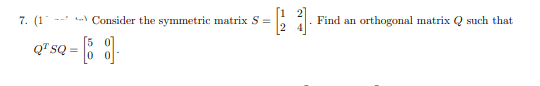 [1 2]
-- Consider the symmetric matrix S =
7. (1
Find an orthogonal matrix Q such that
Q" sQ = ; -
