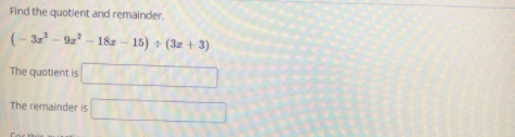 Find the quotient and remainder.
(- 32 - 92 182 - 15) + (3z + 3)
The quotient is
The remainder is
