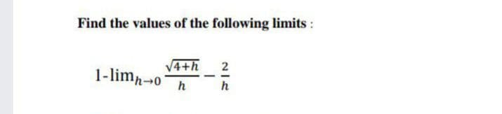 Find the values of the following limits :
V4+h
1-limp-o
2
h
h
