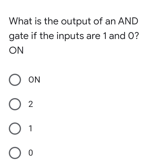 What is the output of an AND
gate if the inputs are 1 and O?
ON
O ON
O 2
O 1
