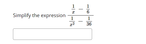 Simplify the expression
X
1
x²
-
1
6
1
36