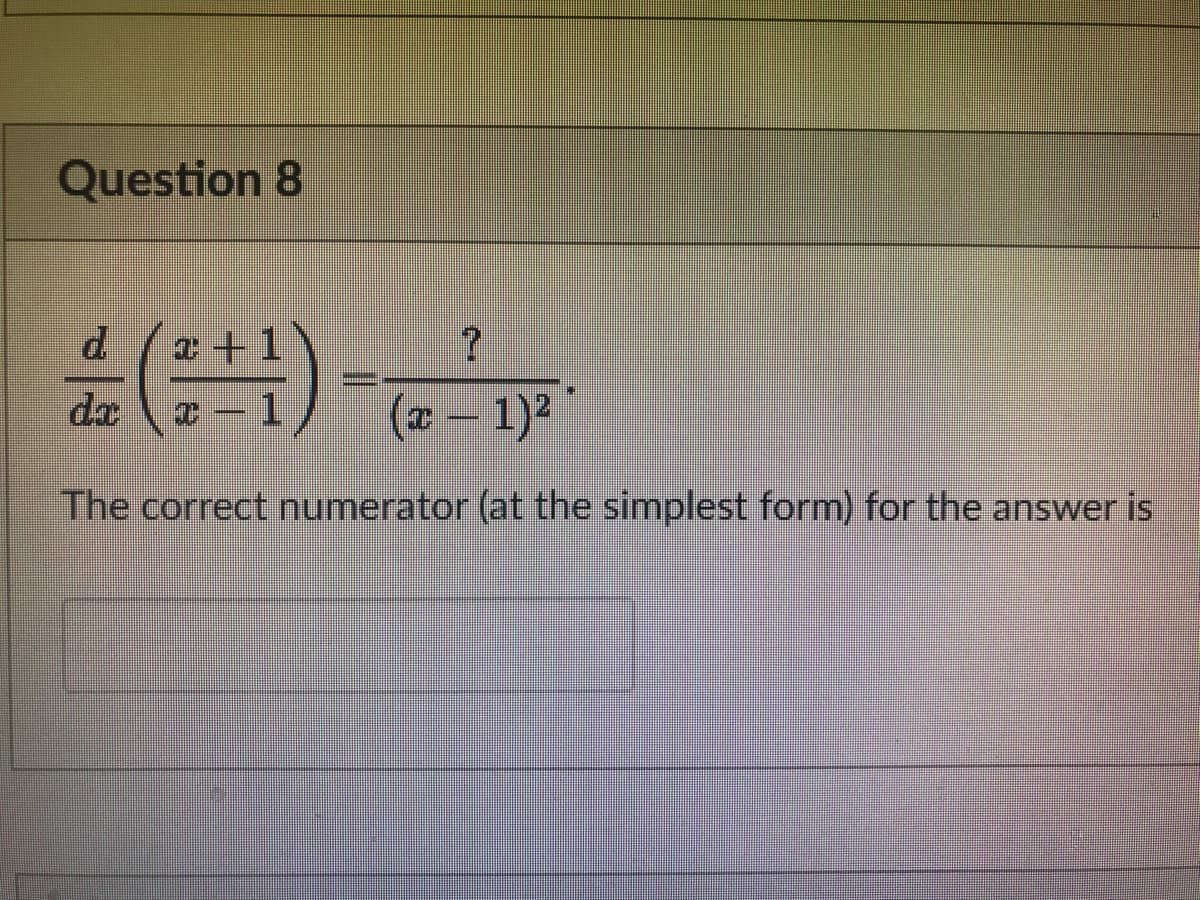 Question 8
()-ア
d
a +1
da
(a- 1)2
The correct numerator (at the simplest form) for the answer is
