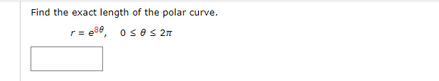 Find the exact length of the polar curve.
r= e30, o s s 2n
