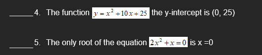 4. The function y = x² +10x+25 the y-intercept is (0,25)
5. The only root of the equation 2x²+x=0 is x=0