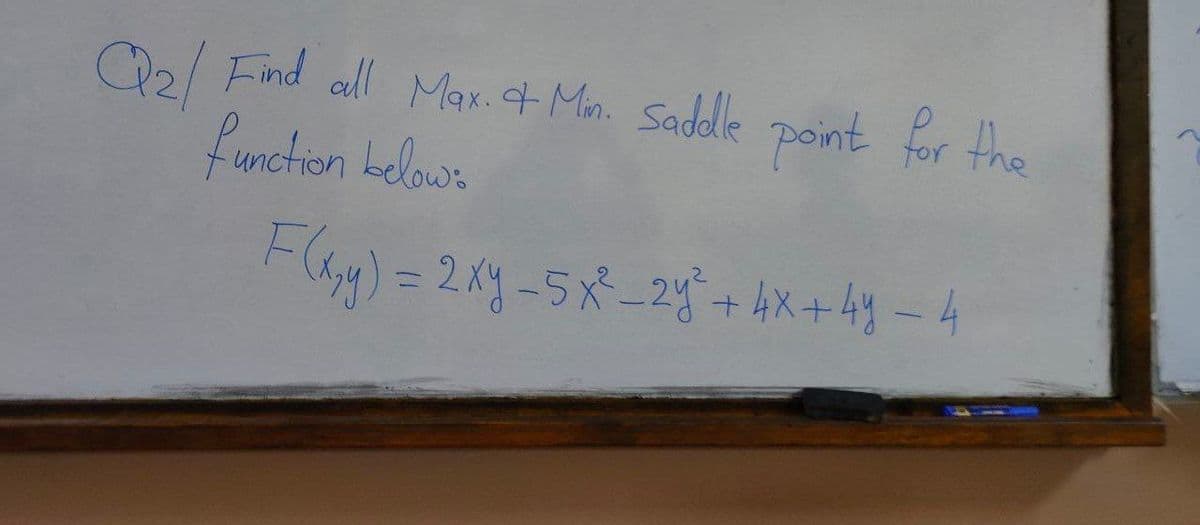 Q2/ Find all Max.4 Mn. Sadle point for the
function Lelow:
FGyy) = 2xy-5x-2y + 4x+4y-4
