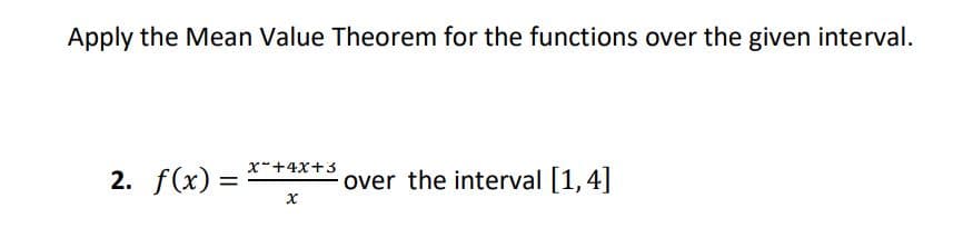 Apply the Mean Value Theorem for the functions over the given interval.
x*+4x+3
2. f(x) =
over the interval [1,4]
