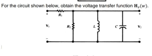 For the circuit shown below, obtain the voltage transfer function H„(w).
R,
R:
