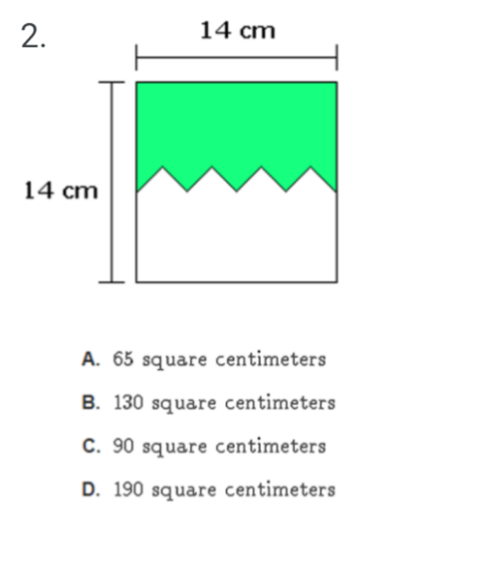 2.
14 cm
14 cm
A. 65 square centimeters
B. 130 square centimeters
C. 90 square centimeters
D. 190 square centimeters
