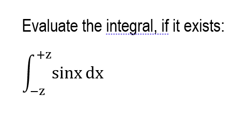 Evaluate the integral, if it exists:
+z
sinx dx
