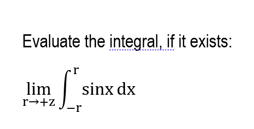 Evaluate the integral, if it exists:
lim
sinx dx
r→+z
-r
