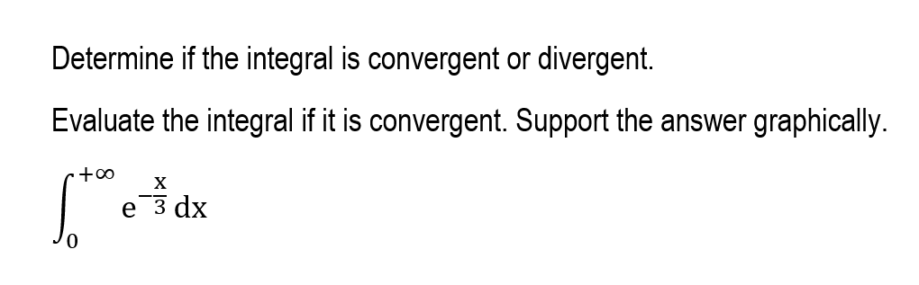Determine if the integral is convergent or divergent.
Evaluate the integral if it is convergent. Support the answer graphically.
е 3dx
