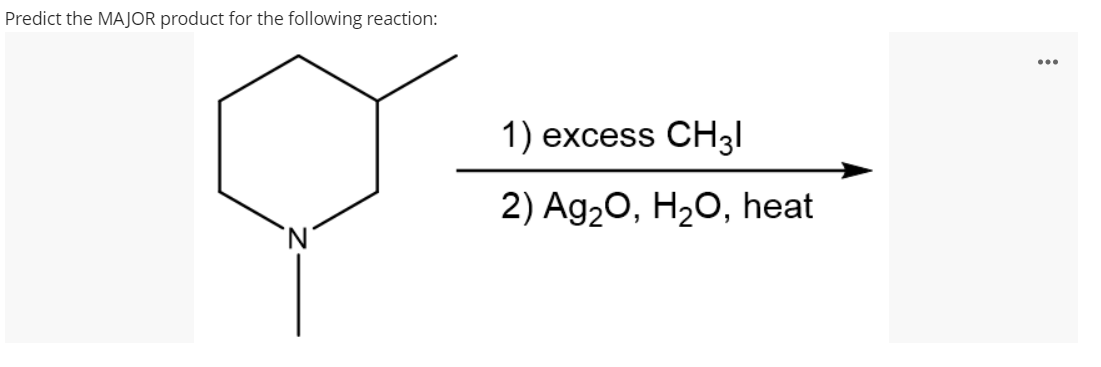 Predict the MAJOR product for the following reaction:
...
1) excess CH3|
2) Ag20, H2O, heat

