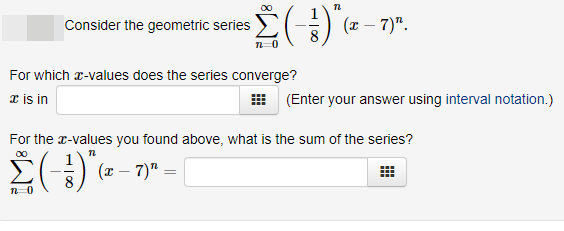 E- (2 - 7)".
Consider the geometric series
For which r-values does the series converge?
T İs in
(Enter your answer using interval notation.)
For the r-values you found above, what is the sum of the series?
Σ
00
-) (2 – 7)" =
