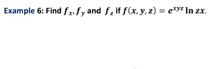 Example 6: Find fxfy and f, if f(x, y, z) = e*yz ln zx.

