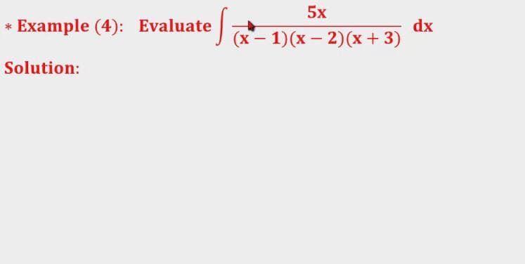 5x
Example (4): Evaluate
dx
(x– 1)(x – 2)(x + 3)
Solution:

