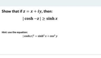 Show that if z = x + iy, then:
| cosh -z|2 sinh x
Hint: use the equation:
| coshz = sinh" x+ cos"y
