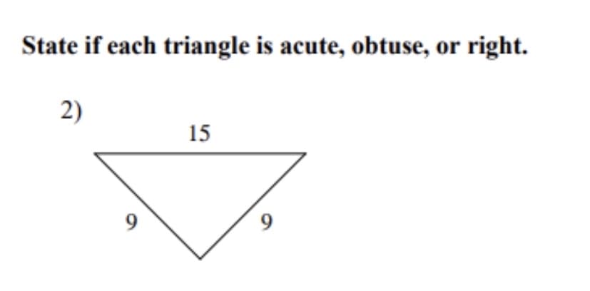 State if each triangle is acute, obtuse, or right.
2)
15
9
9
