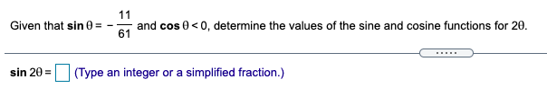 11
and cos 0<0, determine the values of the sine and cosine functions for 20.
Given that sin 0
61
sin 20 =
(Type an integer or a simplified fraction.)
