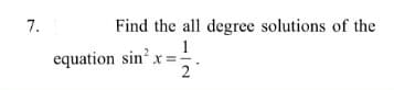 7.
Find the all degree solutions of the
1
equation sin?,
2
