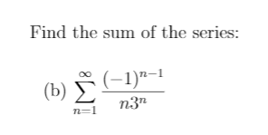 Find the sum of the series:
(b)
(-1)7–1
n=1

