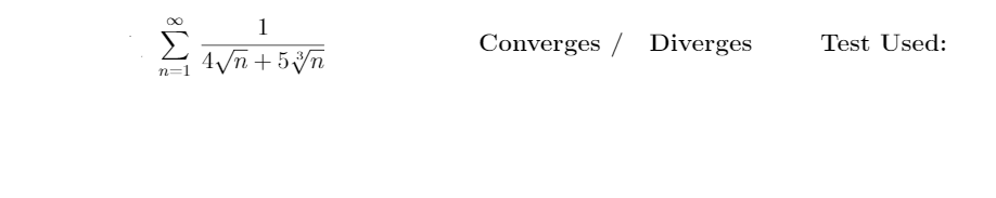 1
Converges / Diverges
Test Used:
4/n +5Vn
n=1
