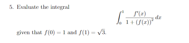 5. Evaluate the integral
f'(x)
dr
1+ (f(x))²
given that f(0) =1 and f(1) = v3.
